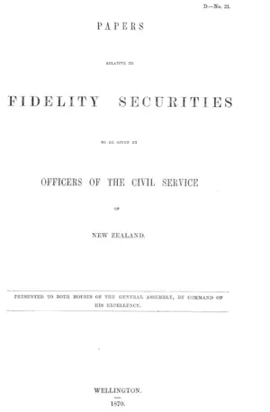 PAPERS RELATIVE TO FIDELITY SECURITIES TO BE GIVEN BY OFFICERS OF THE CIVIL SERVICE OF NEW ZEALAND.