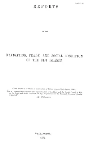 REPORTS ON THE NAVIGATION, TRADE, AND SOCIAL CONDITION OF THE FIJI ISLANDS.