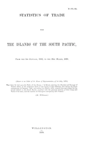 STATISTICS OF TRADE WITH THE ISLANDS OF THE SOUTH PACIFIC, From the 1st January, 1860, to the 31st March, 1870.