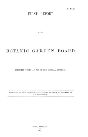 FIRST REPORT OF THE BOTANIC GARDEN BOARD APPOINTED UNDER AN ACT OF THE GENERAL ASSEMBLY.