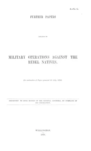 FURTHER PAPERS RELATIVE TO MILITARY OPERATIONS AGAINST THE REBEL NATIVES. (In continuation of Papers presented 5th July, 1870.)