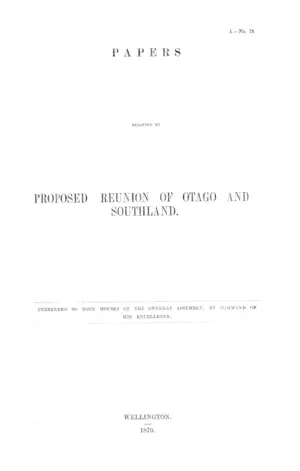 PAPERS RELATING TO PROPOSED REUNION OF OTAGO AND SOUTHLAND.