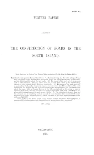 FURTHER PAPERS RELATIVE TO THE CONSTRUCTION OF ROADS IN THE NORTH ISLAND.