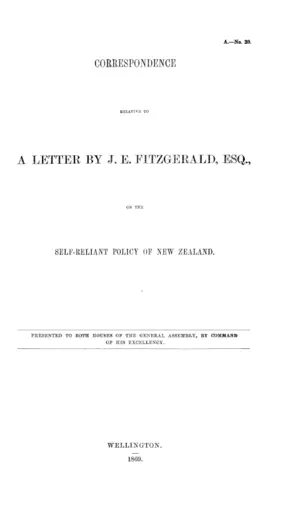 CORRESPONDENCE RELATIVE TO A LETTER BY J.E. FITZGERALD, ESQ., ON THE SELF-RELIANT POLICY OF NEW ZEALAND.