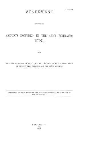STATEMENT SHOWING THE AMOUNTS INCLUDED IN THE ARMY ESTIMATES, 1870-71, FOR MILITARY PURPOSES IN THE COLONIES, AND THE PROBABLE REPAYMENTS BY THE SEVERAL COLONIES ON THE SAME ACCOUNT.