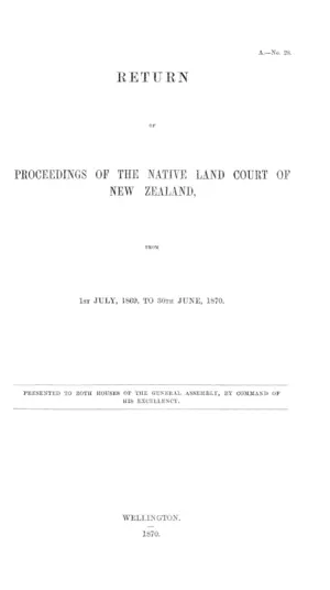 RETURN OF PROCEEDINGS OF THE NATIVE LAND COURT OF NEW ZEALAND, FROM 1ST JULY, 1869, TO 30TH JUNE, 1870.