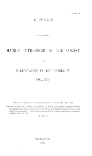 RETURN OF THE NUMBER OF MAORIS IMPRISONED IN THE COLONY FOR PARTICIPATION IN THE REBELLION, ETC., ETC.