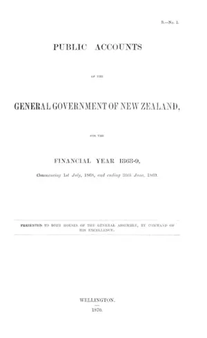 PUBLIC ACCOUNTS OF THE GENERAL GOVERNMENT OF NEW ZEALAND, FOR THE FINANCIAL YEAR 1868-9, Commencing 1st July, 1868, and ending 30th June, 1869.