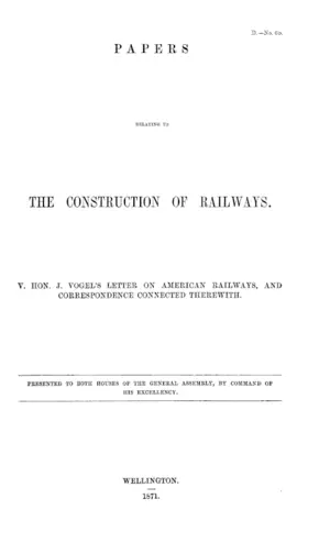 PAPERS RELATING 10 THE CONSTRUCTION OF RAILWAYS. V. HON. J. VOGEL'S LETTER ON AMERICAN RAILWAYS, AND CORRESPONDENCE CONNECTED THEREWITH.