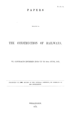 PAPERS RELATING TO THE CONSTRUCTION OF RAILWAYS. VI. CONTRACTS ENTERED INTO UP TO 30TH JUNE, 1871.