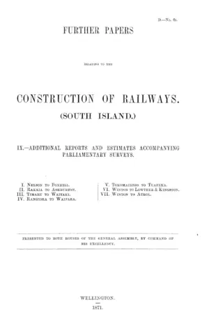 FURTHER PAPERS RELATING TO THE CONSTRUCTION OF RAILWAYS. (SOUTH ISLAND.) IX.-ADDITIONAL REPORTS AND ESTIMATES ACCOMPANYING PARLIAMENTARY SURVEYS.