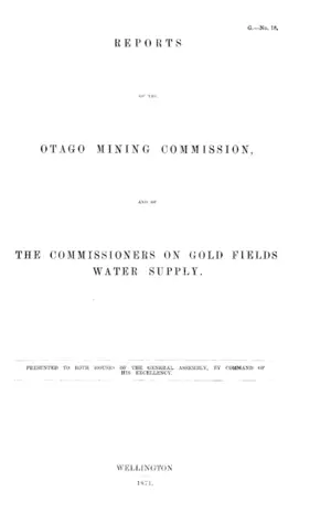 REPORTS OF THE OTAGO MINING COMMISSION, AND OF THE COMMISSIONERS ON GOLD FIELDS WATER SUPPLY.