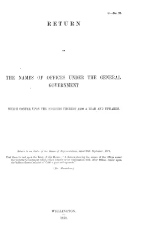 RETURN OF THE NAMES OF OFFICES UNDER THE GENERAL GOVERNMENT WHICH CONFER UPON THE HOLDERS THEREOF £400 A YEAR AND UPWARDS.
