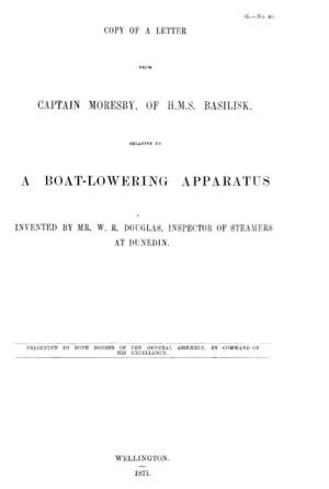 COPY OF A LETTER FROM CAPTAIN MORESBY, OF H.M.S. BASILISK, RELATIVE TO A BOAT-LOWERING APPARATUS INVENTED BY MR. W.R. DOUGLAS, INSPECTOR OF STEAMERS AT DUNEDIN.