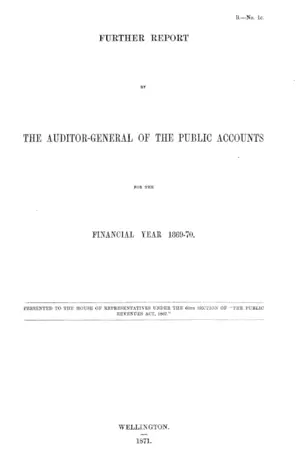 FURTHER REPORT BY THE AUDITOR-GENERAL OF THE PUBLIC ACCOUNTS FOR THE FINANCIAL YEAR 1869-70.