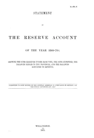 STATEMENT OF THE RESERVE ACCOUNT OF THE YEAR 1869-70; SHOWING THE SUMS RESERVED UNDER EACH VOTE, THE SUMS EXPENDED, THE BALANCES REPAID TO THE PROVINCES, AND THE BALANCES RETURNED TO REVENUE.