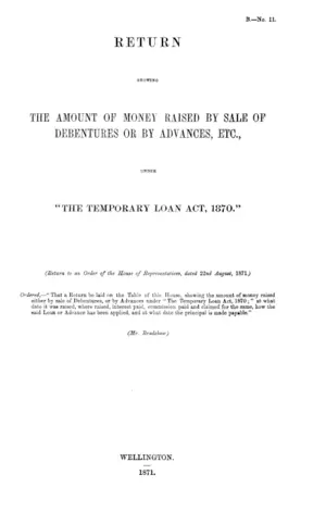 RETURN SHOWING THE AMOUNT OF MONEY RAISED BY SALE OF DEBENTURES OR BY ADVANCES, ETC., UNDER "THE TEMPORARY LOAN ACT, 1870."