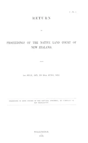 RETURN OF PROCEEDINGS OF THE NATIVE LAND COURT OF NEW ZEALAND, FROM 1st JULY, 1871, TO 30TH JUNE, 1872.