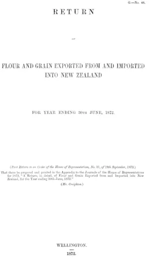 RETURN OF FLOUR AND GRAIN EXPORTED FROM AND IMPORTED INTO NEW ZEALAND FOR YEAR ENDING 30TH JUNE, 1872. (Part Return to an Order of the House of Representatives, No. 31, of 19th September, 1872.)