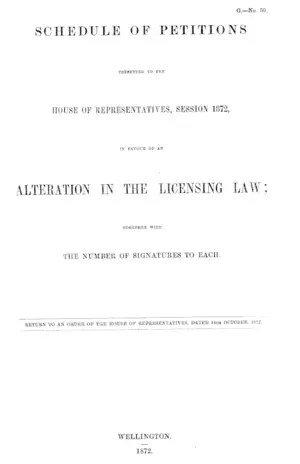 SCHEDULE OF PETITIONS PRESENTED TO THE HOUSE OF REPRESENTATIVES, SESSION 1872, IN FAVOUR OF AN ALTERATION IN THE LICENSING LAW; TOGETHER WITH THE NUMBER OF SIGNATURES TO EACH.