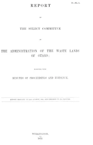 REPORT OF THE SELECT COMMITTEE ON THE ADMINISTRATION OF THE WASTE LANDS OF OTAGO; TOGETHER WITH MINUTES OF PROCEEDINGS AND EVIDENCE.