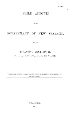 PUBLIC ACCOUNTS OF THE GOVERNMENT OF NEW ZEALAND, FOR THE FINANCIAL YEAR 1870-71, Commencing 1st July, 1870, and ending 30th June, 1871.