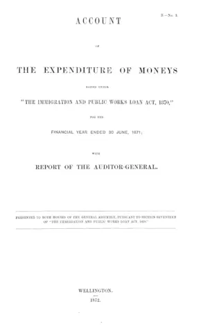 ACCOUNT OF THE EXPENDITURE OF MONEYS RAISED UNDER "THE IMMIGRATION AND PUBLIC WORKS LOAN ACT, 1870," FOR THE FINANCIAL YEAR ENDED 30 JUNE, 1871; WITH REPORT OF THE AUDITOR-GENERAL.