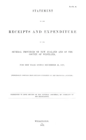 STATEMENT OF THE RECEIPTS AND EXPENDITURE OF THE SEVERAL PROVINCES OF NEW ZEALAND AND OF THE COUNTY OF WESTLAND, FOR THE YEAR ENDED DECEMBER 31, 1871.