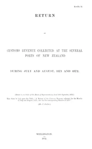 RETURN OF CUSTOMS REVENUE COLLECTED AT THE SEVERAL PORTS OF NEW ZEALAND DURING JULY AND AUGUST, 1871 AND 1872.