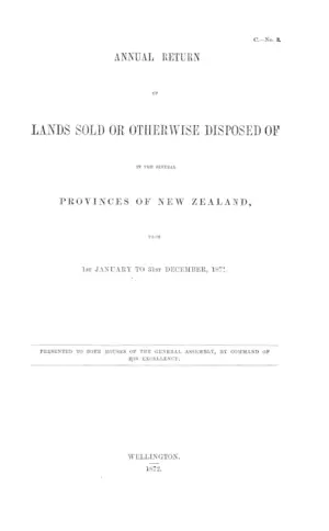 ANNUAL RETURN OF LANDS SOLD OR OTHERWISE DISPOSED OF IF THE SEVERAL PROVINCES OF NEW ZEALAND, FROM 1ST JANUARY TO 31ST DECEMBER, 1871.