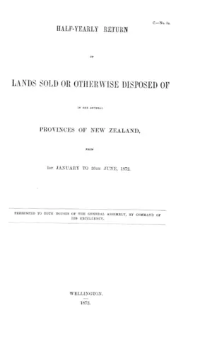 HALF-YEARLY RETURN OF LANDS SOLD OR OTHERWISE DISPOSED OF IN THE SEVERAL PROVINCES OF NEW ZEALAND, FROM 1ST JANUARY TO 30TH JUNE, 1872.