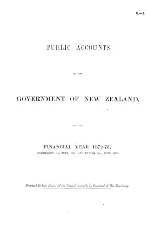 PUBLIC ACCOUNTS OF THE GOVERNMENT OF NEW ZEALAND, FOR THE FINANCIAL YEAR 1872-73, COMMENCING 1ST JULY, 1872, AND ENDING 30TH JUNE, 1873.