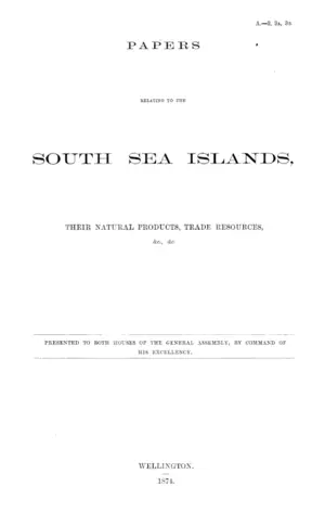 PAPERS RELATING TO THE SOUTH SEA ISLANDS, THEIR NATURAL PRODUCTS, TRADE RESOURCES, &c., &c.