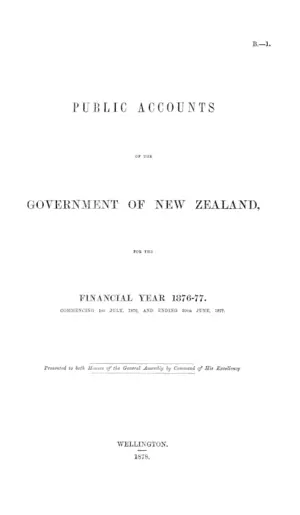 PUBLIC ACCOUNTS OF THE GOVERNMENT OF NEW ZEALAND, FOR THE FINANCIAL YEAR 1876-77. COMMENCING 1ST JULY, 1876, AND ENDING 30TH JUNE, 1877.