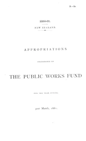 APPROPRIATIONS CHARGEABLE ON THE PUBLIC WORKS FUND FOR THE YEAR ENDING 31st March, 1881.