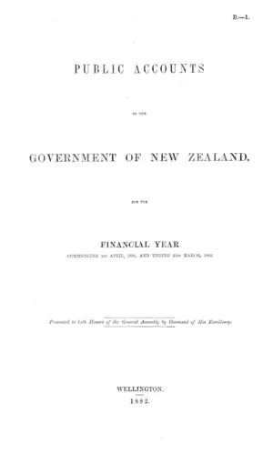 PUBLIC ACCOUNTS OF THE GOVERNMENT OF NEW ZEALAND, FOR THE FINANCIAL YEAR COMMENCING 1st APRIL, 1881, AND ENDING 31st MARCH, 1882.
