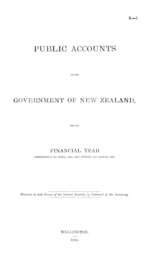 PUBLIC ACCOUNTS OF THE GOVERNMENT OF NEW ZEALAND, FOR THE FINANCIAL YEAR COMMENCING 1st APRIL, 1882, AND ENDING 31st MARCH, 1883.