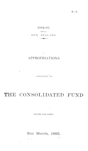 APPROPRIATIONS HARGEABLE ON THE CONSOLIDATED FUND FOR THE YEAR ENDING 31st March, 1885.