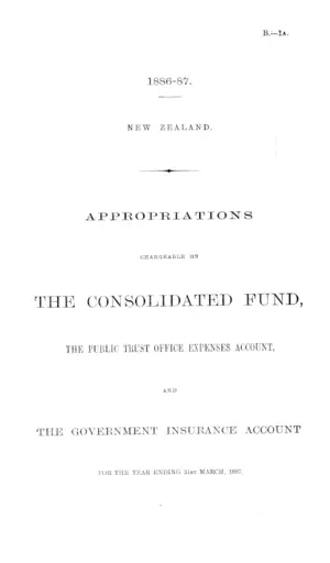 APPROPRIATIONS CHARGEABLE ON THE CONSOLIDATED FUND, THE PUBLIC TRUST OFFICE EXPENSES ACCOUNT, AND THE GOVERNMENT INSURANCE ACCOUNT FOR THE YEAR ENDING 31st MARCH, 1887.