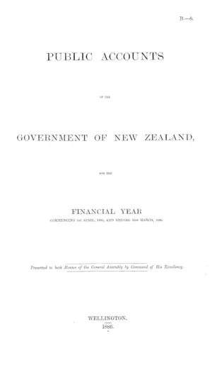 PUBLIC ACCOUNTS OF THE GOVERNMENT OF NEW ZEALAND, FOR THE FINANCIAL YEAR COMMENCING 1st APRIL, 1885, AND ENDING 31st MARCH, 1886.