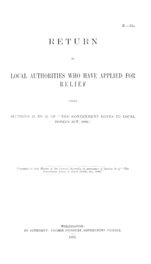 RETURN OF LOCAL AUTHORITIES WHO HAVE APPLIED FOR RELIEF UNDER SECTIONS 27 TO 31 OF "THE GOVERNMENT LOANS TO LOCAL BODIES ACT, 1886."