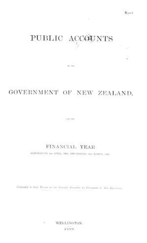 PUBLIC ACCOUNTS OF THE GOVERNMENT OF NEW ZEALAND, FOR THE FINANCIAL YEAR COMMENCING 1st APRIL, 1888, AND ENDING 31st MARCH, 1889.