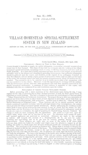 VILLAGE-HOMESTEAD SPECIAL-SETTLEMENT SYSTEM IN NEW ZEALAND (REPORT ON THE), BY THE HON. W. COPLEY, M.L.C., COMMISSIONER OF CROWN LANDS, SOUTH AUSTRALIA.