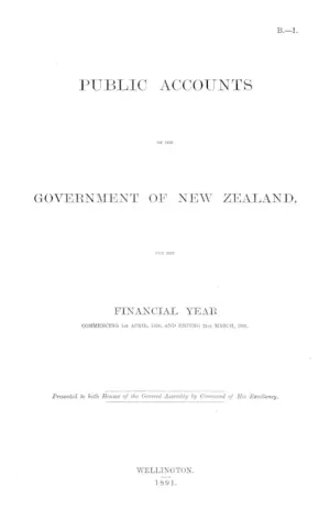 PUBLIC ACCOUNTS OF THE GOVERNMENT OF NEW ZEALAND, FOR THE FINANCIAL YEAR COMMENCING 1st APRIL, 1890, AND ENDING 31st MARCH, 1891.