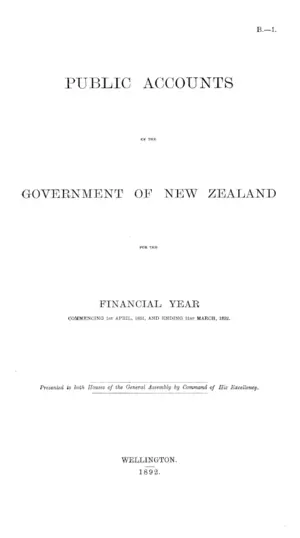 PUBLIC ACCOUNTS OF THE GOVERNMENT OF NEW ZEALAND FOR THE FINANCIAL YEAR COMMENCING 1st APRIL, 1891, AND ENDING 31st MARCH, 1892.