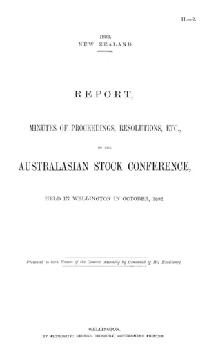 REPORT, MINUTES OF PROCEEDINGS, RESOLUTIONS, ETC., OF THE AUSTRALASIAN STOCK CONFERENCE, HELD IN WELLINGTON IN OCTOBER, 1892.