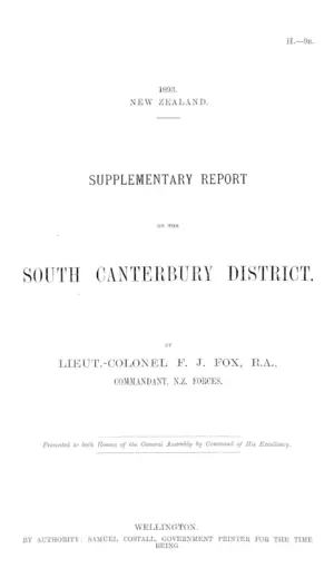 SUPPLEMENTARY REPORT ON THE SOUTH CANTERBURY DISTRICT. BY LIEUT.-COLONEL F.J. FOX, R.A., COMMANDANT, N.Z. FORCES.