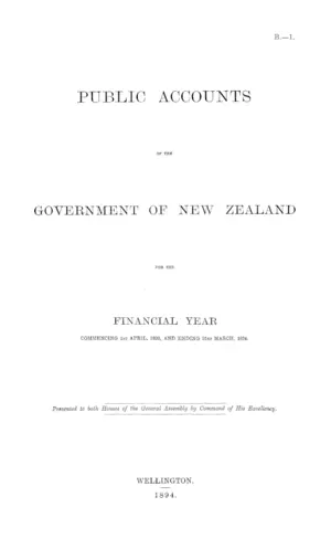 PUBLIC ACCOUNTS OF THE GOVERNMENT OF NEW ZEALAND FOR THE FINANCIAL YEAR COMMENCING 1st APRIL, 1893, AND ENDING 31st MARCH, 1894.