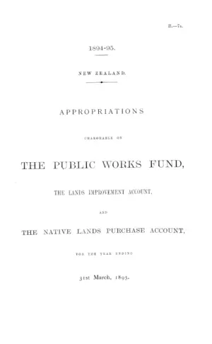 APPROPRIATIONS CHARGEABLE ON THE PUBLIC WORKS FUND, THE LANDS IMPROVEMENT ACCOUNT, AND THE NATIVE LANDS PURCHASE ACCOUNT, FOR THE YEAR ENDING 31st March, 1895.