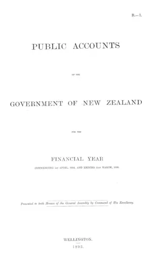 PUBLIC ACCOUNTS OF THE GOVERNMENT OF NEW ZEALAND FOR THE FINANCIAL YEAR COMMENCING 1st APRIL, 1894, AND ENDING 31st MARCH, 1895.